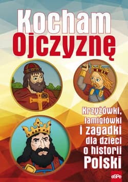Kocham Ojczyznę Krzyżówki, łamigłówki i zagadki dla dzieci o historii Polski - Wilk Michał