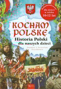 Kocham Polskę. Historia Polski dla naszych dzieci - Joanna i Jarosław Szarkowie