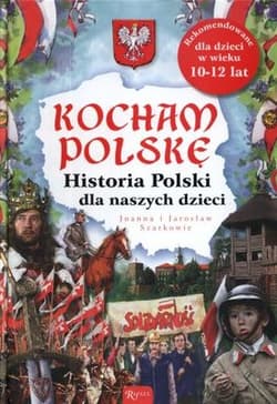 Kocham Polskę. Historia Polski dla naszych dzieci - Joanna i Jarosław Szarkowie