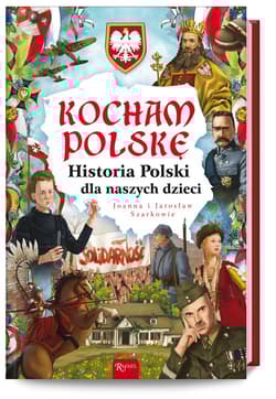 Kocham Polskę Historia Polski dla naszych dzieci - Joanna Szarek