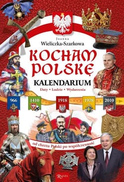 Kocham Polskę Kalendarium Daty Ludzie Wydarzenia. Od chrztu Polski po współczesność - Joanna  Wieliczka-Szarkowa