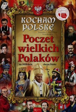Kocham Polskę. Poczet Wielkich Polaków na 1050-lecie chrztu Polski - Joanna Szarek, Jarosław Szarek