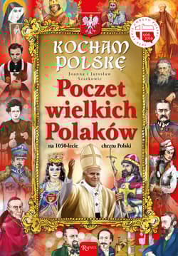 Kocham Polskę. Poczet Wielkich Polaków na 1050-lecie chrztu Polski - Joanna Szarek, Jarosław Szarek