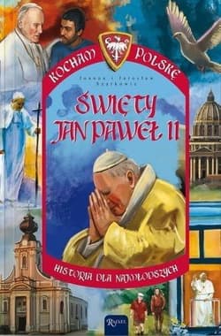 Kocham Polskę. Święty Jan Paweł II - Joanna Szarek, Jarosław Szarek