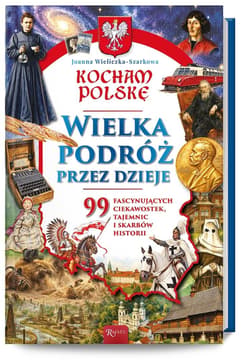 Kocham Polskę, Wielka podróż przez dzieje - Joanna  Wieliczka-Szarkowa