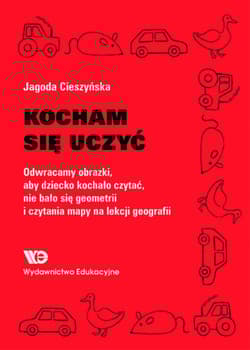 Kocham się uczyć Odwracamy obrazki, aby dziecko kochało czytać, nie bało się geometrii… - Jagoda Cieszyńska