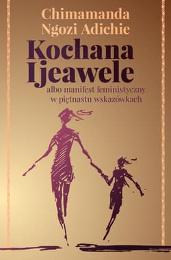 Kochana Ijeawele albo manifest feministyczny w piętnastu wskazówkach - Adichie Chimamanda Ngozi