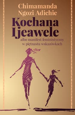 Kochana Ijeawele albo manifest feministyczny w piętnastu wskazówkach - ebook - Adichie Chimamanda Ngozi