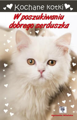 Kochane kotki. W poszukiwaniu dobrego serduszka - Agnieszka Wileńska