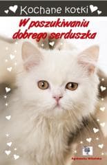 Kochane kotki. W poszukiwaniu dobrego serduszka - Agnieszka Wileńska