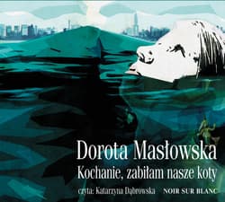Kochanie, zabiłam nasze koty - audiobook - Dorota Masłowska