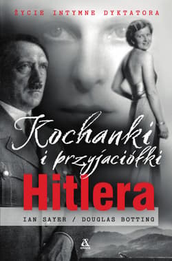 Kochanki i przyjaciółki Hitlera Życie intymne dyktatora - Ian Sayer, Douglas Botting