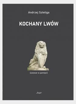 Kochany Lwów (zawsze w pamięci) - Andrzej Szteliga