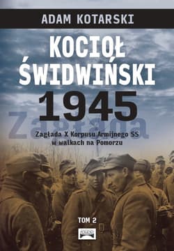 Kocioł świdwiński 1945 Tom 2 Zagłada X Korpusu Armijnego SS w walkach na Pomorzu - Kotarski Adam