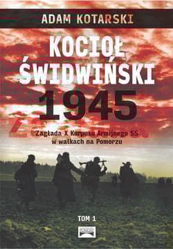 Kocioł świdwiński 1945 Zagłada X Korpusu Armijnego SS w walkach na Pomorzu - Kotarski Adam