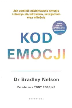 Kod emocji. Jak uwolnić zablokowane emocje i cieszyć się zdrowiem, szczęściem oraz miłością. - Bradley Nelson