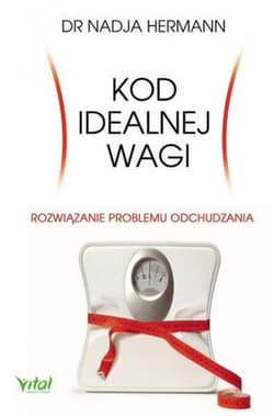 Kod idealnej wagi Rozwiązanie problemu odchudzania. Prawda i mity o dietach - Nadja Hermann