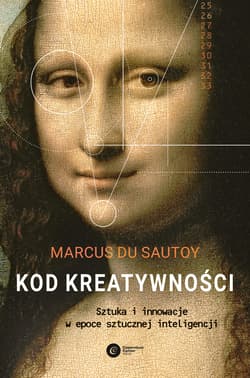 Kod kreatywności Sztuka i innowacja w epoce sztucznej inteligencji - du Sautoy Marcus