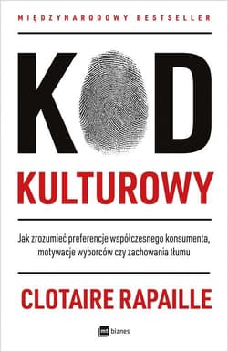 Kod kulturowy Jak zrozumieć preferencje współczesnego konsumenta, motywacje wyborców czy zachowania tłumu - Clotaire Rapaille