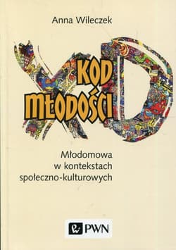 Kod młodości Młodomowa w kontekstach społeczno-kulturowych - Anna Wileczek