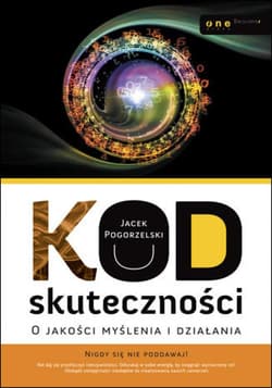 Kod skuteczności. O jakości myślenia i działania - ebook - Jacek Pogorzelski