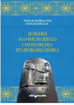 Kodeks Hammurabiego i monarchia starobabilońska - Kowalczyk Tomasz, Tomasz Sińczak