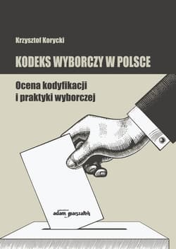 Kodeks wyborczy w Polsce. Ocena kodyfikacji i praktyki wyborczej
