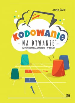 Kodowanie na dywanie w przedszkolu w szkole i w domu - Anna Świć