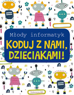 Koduj z nami, Dzieciakami! Młody informatyk - Opracowanie Zbiorowe