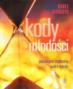Kody młodości. Odmładzanie strukturalne, wiek a metryka - Marek Bardadyn