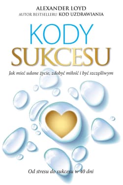 Kody sukcesu Jak mieć udane życie, zdobyć miłość i być szczęśliwym - Alexander Loyd
