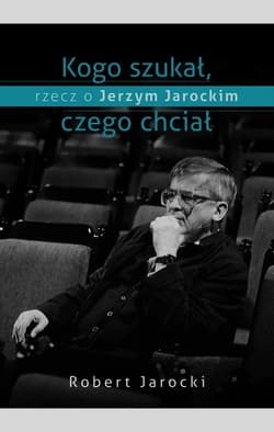 Kogo szukał, czego chciał, rzecz o Jerzym Jarockim - Robert Jarocki