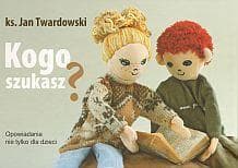 Kogo szukasz? - ks. Jan Twardowski