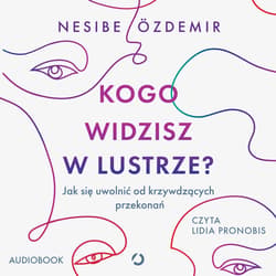 Kogo widzisz w lustrze? Jak się uwolnić od krzywdzących przekonań - audiobook - Nesibe Özdemir