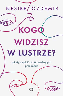 Kogo widzisz w lustrze? Jak się uwolnić od krzywdzących przekonań - ebook - Nesibe Özdemir