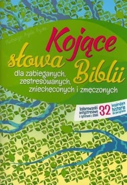 Kojące słowa Biblii dla zabieganych, zestresowanych, zmęczonych, zniechęconych i zmęczonych - Agata Ryska