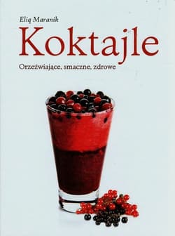 Koktajle. Orzeźwiające, smaczne, zdrowe
