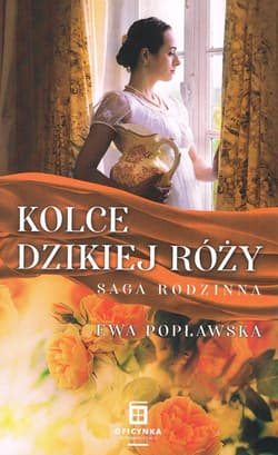 Kolce dzikiej róży Saga rodzinna Tom 3 - Ewa Popławska