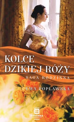 Kolce dzikiej róży Saga rodzinna Tom 3 - Ewa Popławska