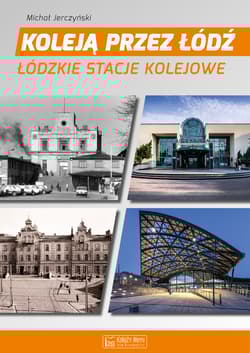 Koleją przez Łódź Łódzkie stacje kolejowe - Jerczyński Michał