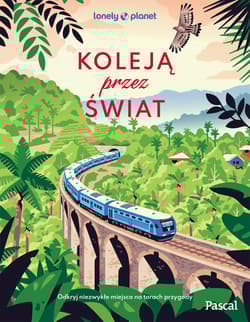 Koleją przez świat. Odkryj niezwykłe miejsca na torach przygody. Lonely Planet - Opracowanie Zbiorowe