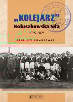 "Kolejarz" Koluszkowska Siła 1925-2025 - Zbigniew Komorowski