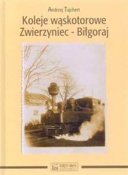Koleje wąskotorowe Zwierzyniec-Biłgoraj - Andrzej Tajchert