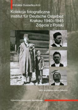 Kolekcja fotograficzna Institut fur Deutsche Ostarbeit Krakau 1940-1945 Zdjęcia z Polski - Elżbieta Duszeńko-Król