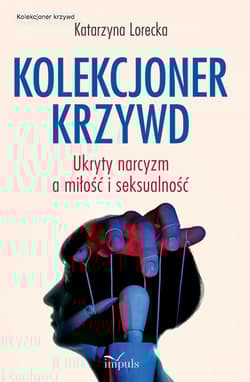 Kolekcjoner krzywd Ukryty narcyzm a miłość i seksualność - Katarzyna Lorecka