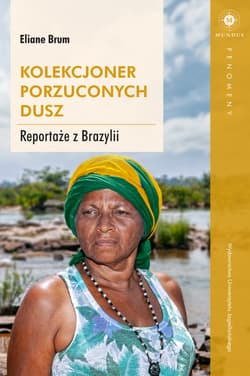 Kolekcjoner porzuconych dusz Reportaże z Brazylii - Eliane Brum
