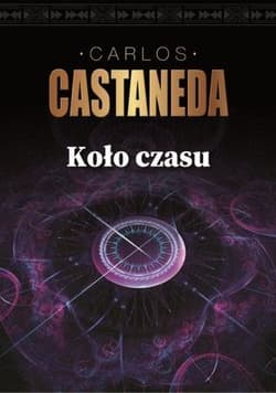 Koło czasu Szamani starożytnego Meksyku ich rozważania o życiu, śmierci i wszechświecie - Carlos Castaneda