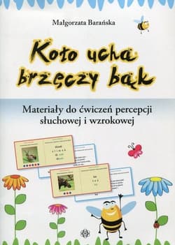 Koło ucha brzęczy bąk Materiały do ćwiczeń percepcji wzrokowej i słuchowej - Barańska Małgorzata