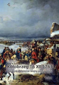 Kołobrzeg 16 XII 1761. Ostatnie oblężenie wojny pomorskiej - Eugen Gorb
