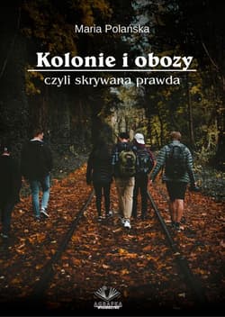 Kolonie i obozy czyli skrywana prawda - Maria Polańska
